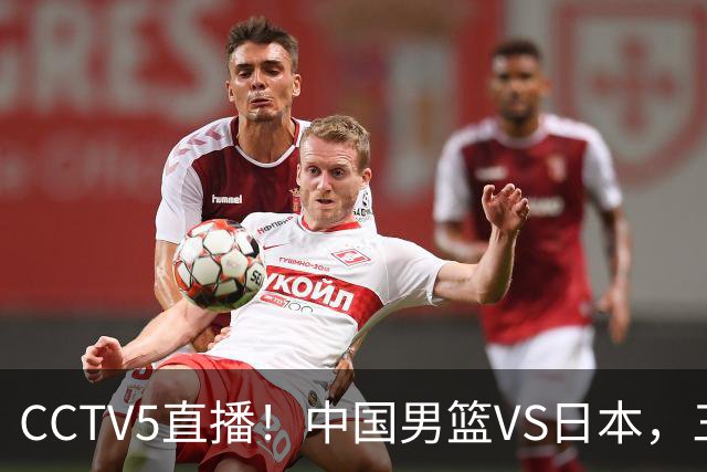 CCTV5直播！中国男篮VS日本，三将确定不打，胡明轩担大梁，郭士强下军令状